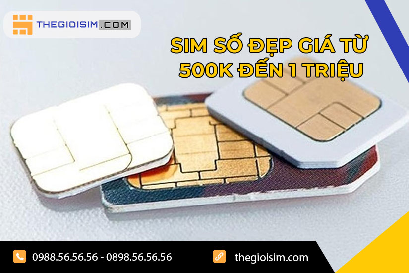 Sim số đẹp giá từ 500 nghìn đến 1 triệu đồng là gì? Gồm những loại sim đẹp nào?