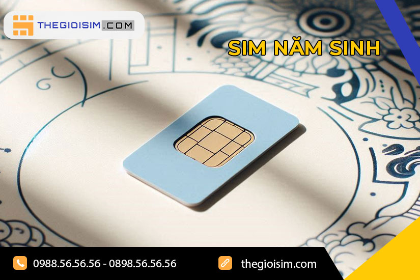 Sim năm sinh là sim thế nào?