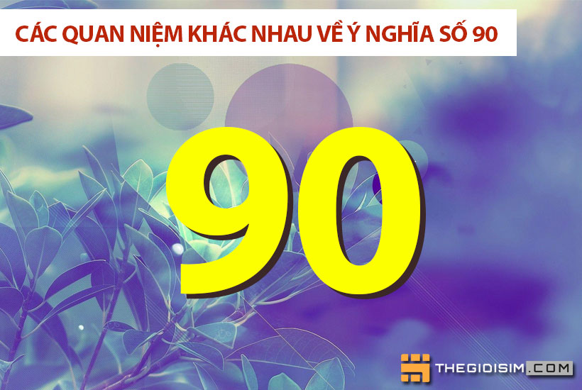 Các quan niệm khác nhau về ý nghĩa số 90