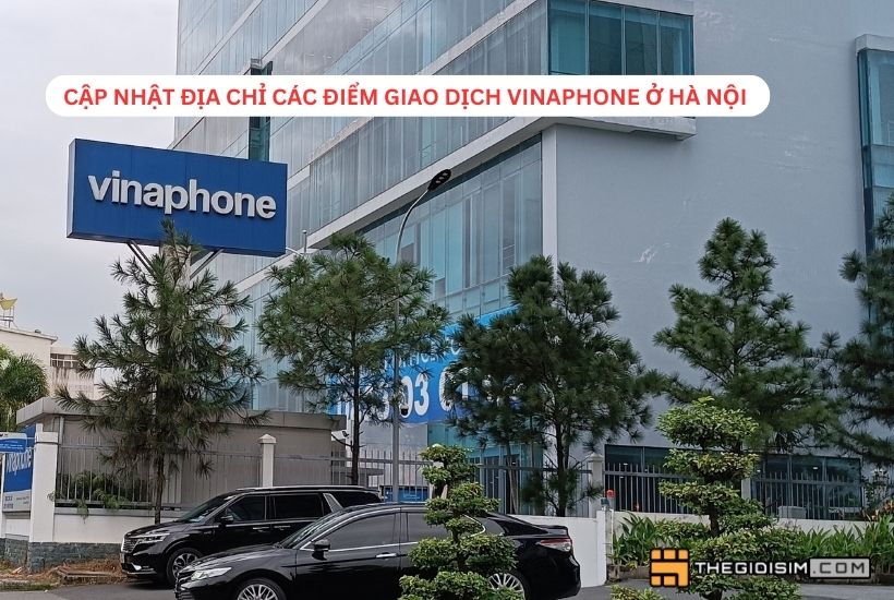 Cập nhật địa chỉ các điểm giao dịch Vinaphone ở Hà Nội 