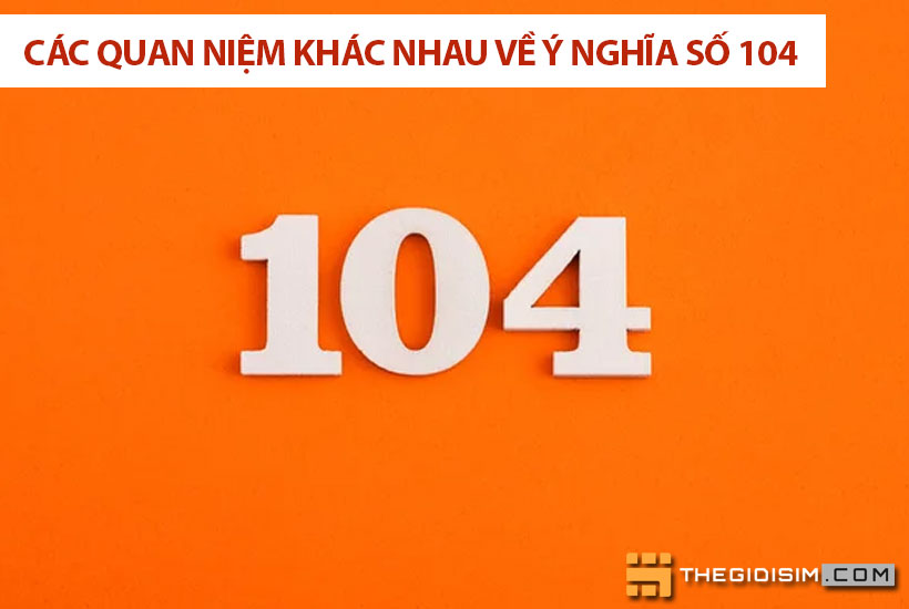 Các quan niệm khác nhau về ý nghĩa số 104