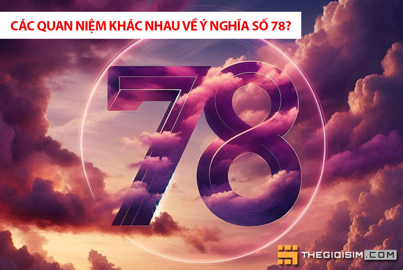 Các quan niệm khác nhau về ý nghĩa số 78?