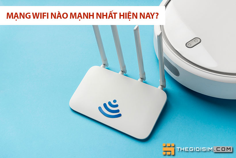 Mạng wifi nào mạnh nhất hiện nay?