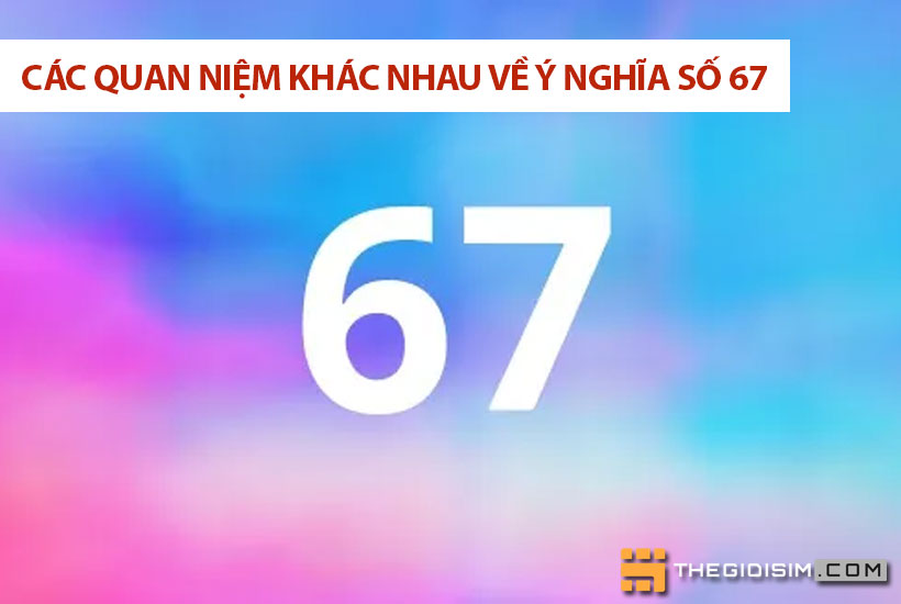 Các quan niệm khác nhau về ý nghĩa số 67