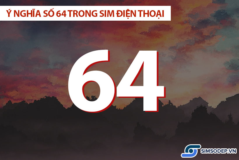 Ý nghĩa số 64 trong phong thủy, ý nghĩa số 64 trong sim điện thoại