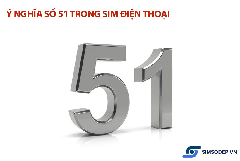 Ý nghĩa số 51 trong phong thủy, ý nghĩa số 51 trong sim điện thoại?