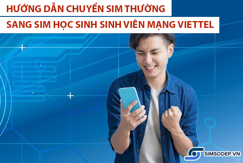 Hướng dẫn chuyển sim thường sang sim học sinh sinh viên mạng Viettel