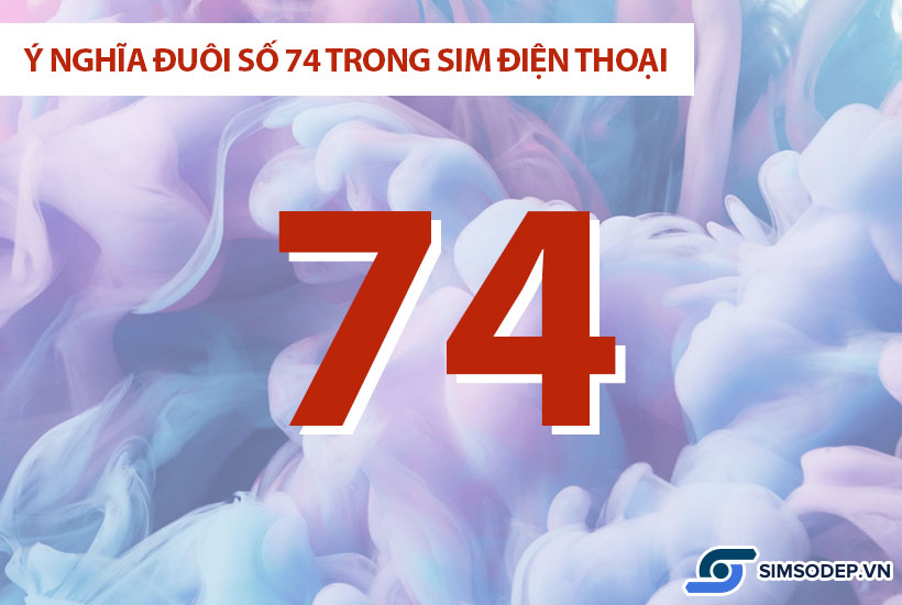 Ý nghĩa đuôi số 74 trong sim điện thoại