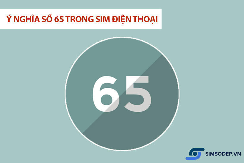 Ý nghĩa số 65 trong phong thủy, ý nghĩa số 65 trong sim điện thoại