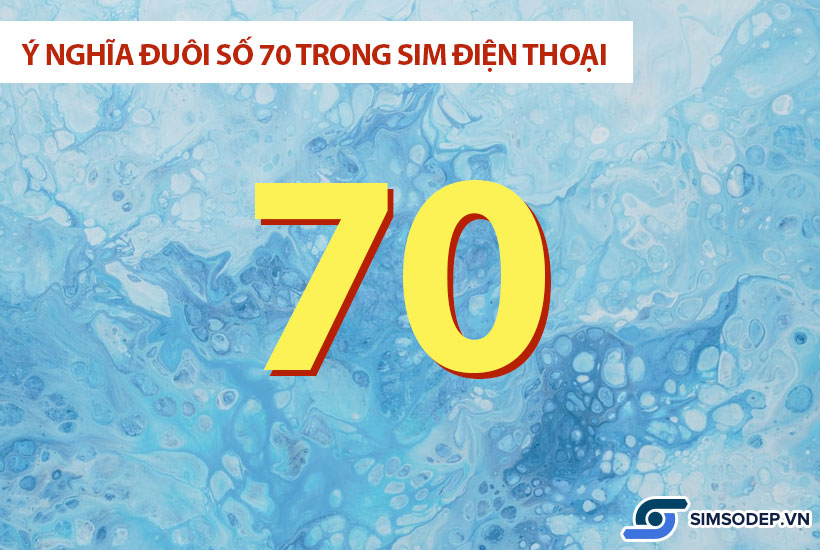 Ý nghĩa đuôi số 70 trong sim điện thoại