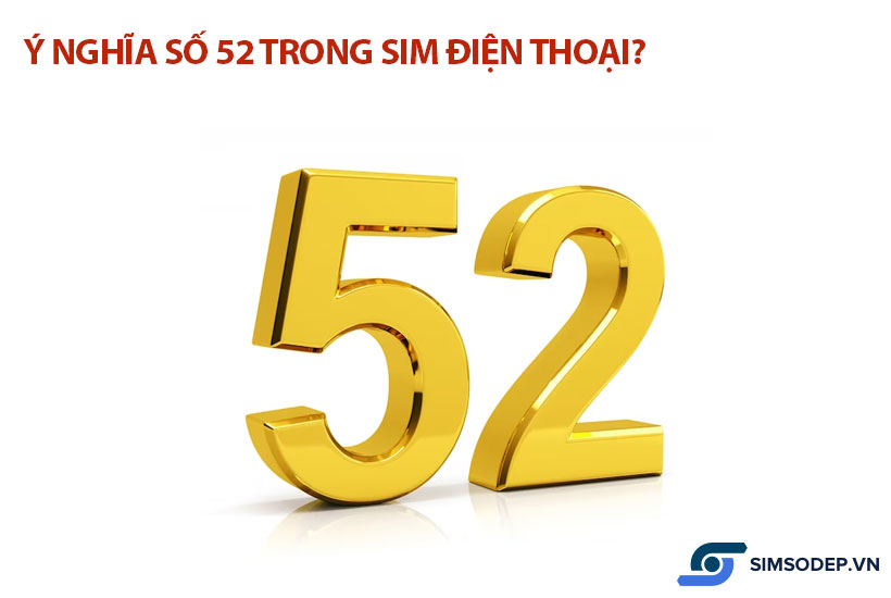 Ý nghĩa số 52 trong phong thủy, ý nghĩa số 52 trong sim điện thoại?	