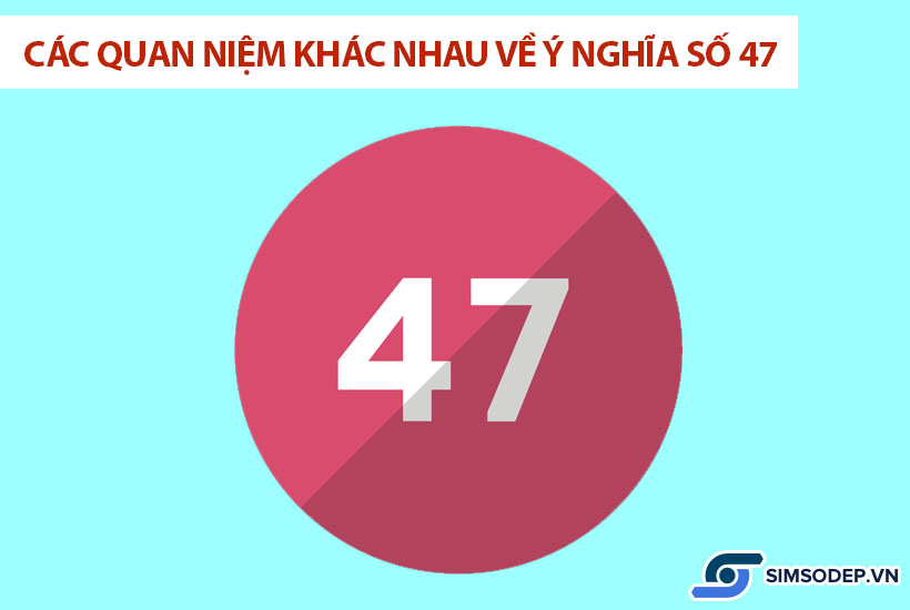 Ý nghĩa số 47 trong phong thủy, ý nghĩa số 47 trong sim điện thoại?