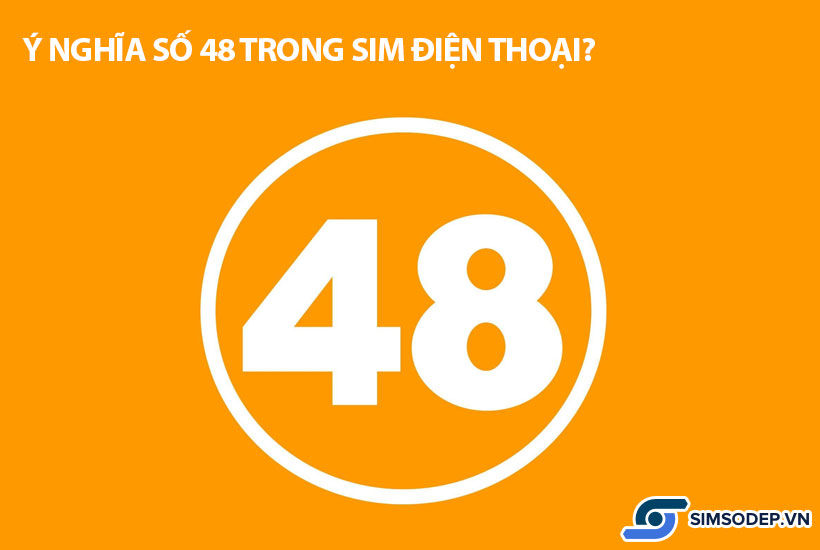 Ý nghĩa số 48 trong phong thủy, ý nghĩa số 48 trong sim điện thoại?