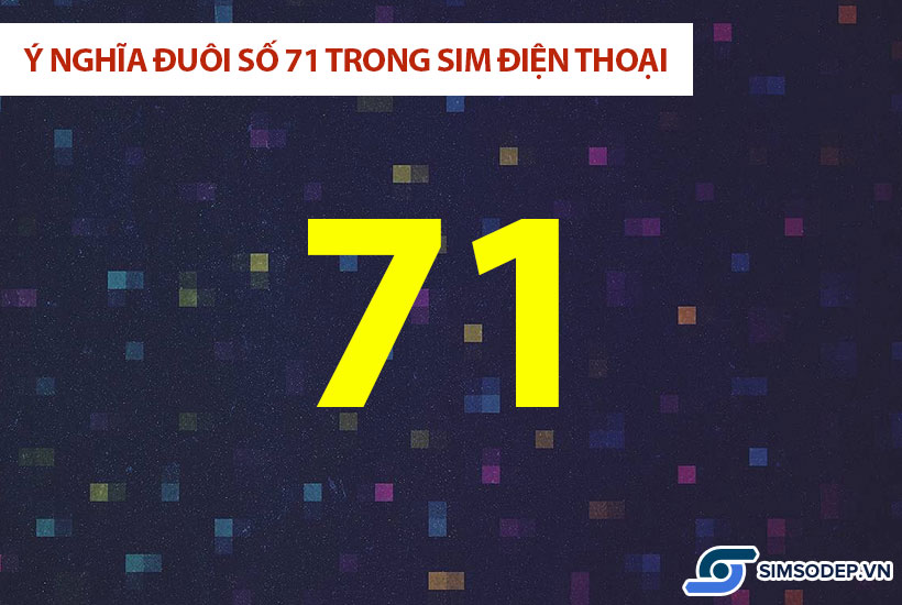 Ý nghĩa đuôi số 71 trong sim điện thoại