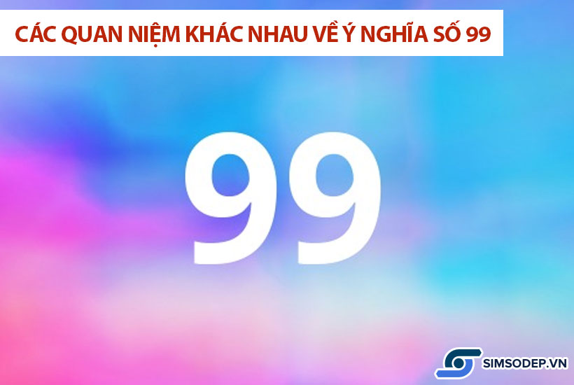 Ý nghĩa số 99 trong phong thủy, ý nghĩa số 99 trong sim điện thoại?