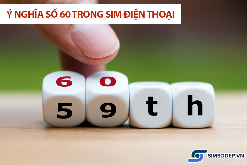 Ý nghĩa số 60 trong phong thủy, ý nghĩa số 60 trong sim điện thoại