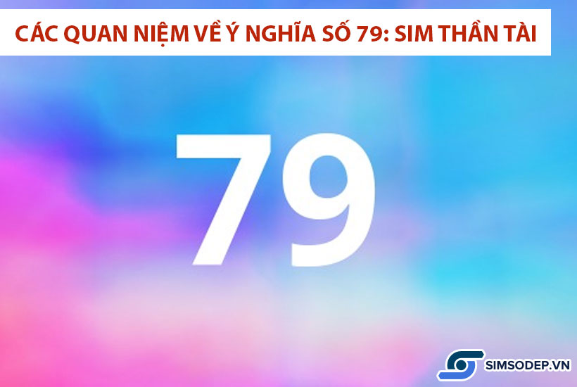 Các quan niệm khác nhau về ý nghĩa số 79: Sim thần tài