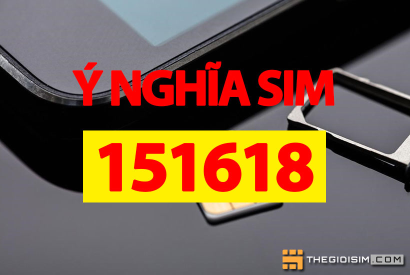 Sim số đẹp 151618 có ý nghĩa gì? Địa chỉ mua sim đuôi 151618 chính chủ